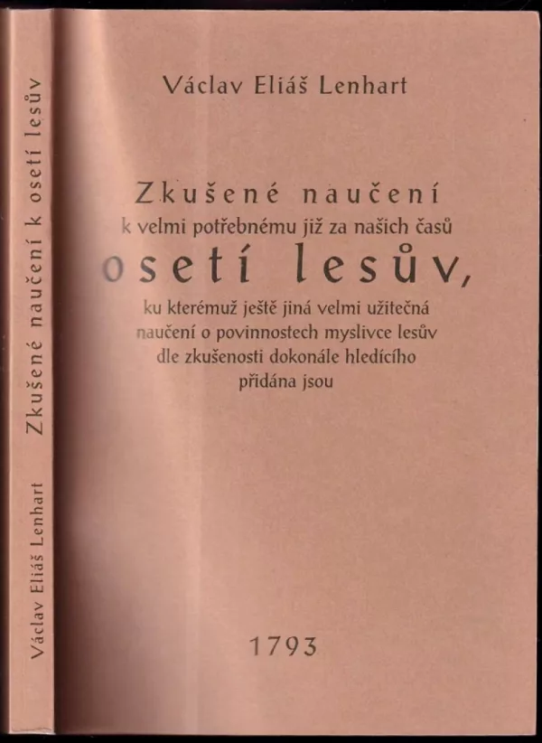 Zkušené naučení k velmi potřebnému již za našich časů osetí lesův, ku kterémuž ještě jiná velmi užitečná naučení o povinnostech myslivce lesův dle ...