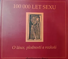 100 000 let sexu: O lásce, plodnosti a rozkoši