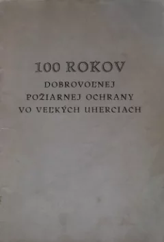 100 rokov dobrovoľnej požiarnej ochrany vo Veľkých Uherciach