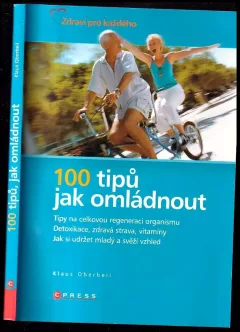 100 tipů jak omládnout : [tipy na celkovou regeneraci organismu : detoxikace, zdravá strava, vitamíny : jak si udržet mladý a svěží vzhled] (Klaus ...