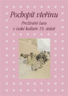 Pochopit vteřinu. Prožívání času v české kultuře 19. století