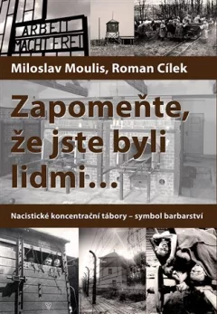 Zapomeňte, že jste byli lidmi - Nacistické koncentrační tábory - symbol barbarství