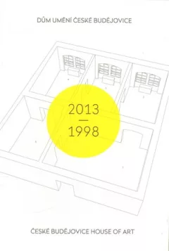 Dům umění České Budějovice 2013–1998 / České Budějovice House of Art 2013–1998