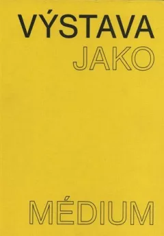 Výstava jako médium. České umění 1957–1999