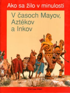 Ako sa žilo v minulosti - V časoch Mayov, Aztékov a Inkov