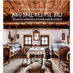 Ako sme kedysi žili. Obrazový sprievodca životom našich predkov