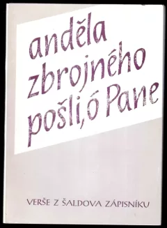 Anděla zbrojného pošli, ó Pane! : (k jubileu 130 let od narození a 60 roků od smrti FX. Šaldy) : verše z Šaldova zápisníku. (F. X Šalda, 1997)...
