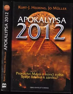 Apokalypsa 2012 : proroctví Mayů o konci světa : spěje lidstvo k zániku?
