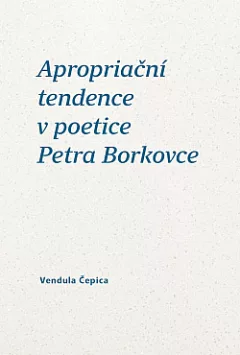 Apropriační tendence v poetice Petra Borkovce