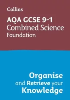AQA GCSE Science Revision - 9-1 Combined Science Foundation Organise and Retrieve Your Knowledge