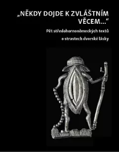 "Někdy dojde k zvláštním věcem..." Pět středohornoněmeckých textů o strastech dvorské lásky