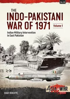 The Indo-Pakistani War of 1971 Volume 1: Indian Military Intervention in East Pakistan