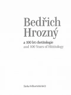 Bedřich Hrozný and 100 Years of Hittitology / Bedřich Hrozný a 100 let chetitologie