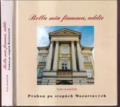 Bella mia fiamma, addio : Krásný můj plameni, sbohem : [Prahou po stopách Mozartových]