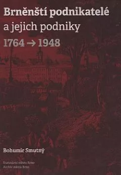 Brněnští podnikatelé a jejich podniky 1764-1948: Encyklopedie podnikatelů a jejich rodin