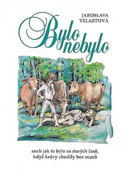 Bylo, nebylo, aneb jak to bylo za starých časů, když krávy chodily bez ocasů