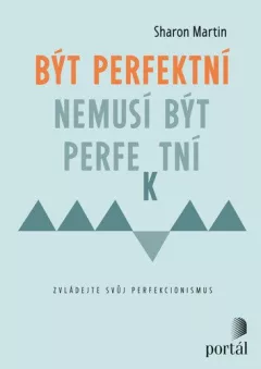 Být perfektní nemusí být perfektní - Zvládejte svůj perfekcionismus