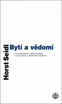 Bytí a vědomí: Gnoseologie a metafyzika v klasické a moderní tradici