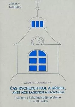 Čas rychlých kol a křídel aneb Mezi Laurinem a Kašparem: Kapitoly z kulturních dějin přelomu 19. a 20. století