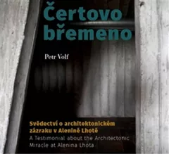 Čertovo břemeno - Svědectví o architektonickém zázraku v Alenině Lhotě / A Testimonial about the Architectonic Miracle at Alenina Lhota