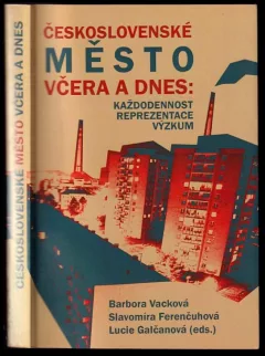 Československé město včera a dnes: každodennost - reprezentace - výzkum