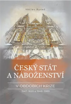 Český stát a náboženství v obdobích krize 1547–1620 a 1948–1989