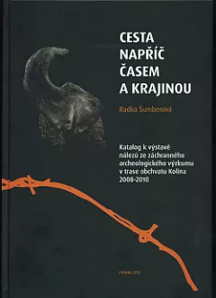 Cesta napříč časem a krajinou: katalog k výstavě nálezů ze záchranného archeologického výzkumu v trase obchvatu Kolína 2