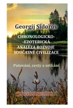 Chronologicko-ezoterická analýza rozvoje současné civilizace Díl 3. Putování, cesty a setkání