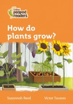 Collins Peapod Readers - Level 4 – How do plants grow?