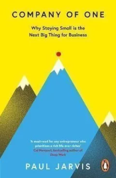 Company of One : Why Staying Small is the Next Big Thing for Business
