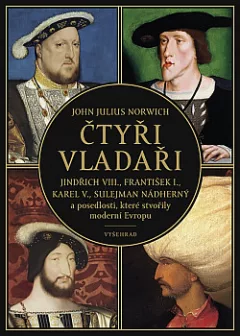 Čtyři vladaři: Jindřich VIII., František I., Karel V., Sulejman Nádherný a posedlosti, které stvořily moderní Evropu