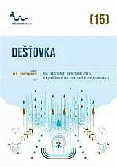 Dešťovka - Jak zadržovat dešťovou vodu a využívat ji na zahradě a v domácnosti