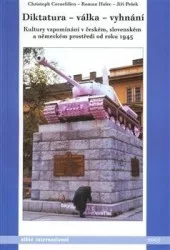 Diktatura - válka - vyhnání: kultury vzpomínání v českém, slovenském a německém prostředí od roku 1945