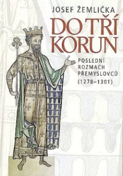 Do tří korun: Poslední rozmach Přemyslovců (1278-1301)