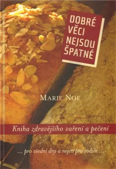 Dobré věci nejsou špatné. Kniha zdravějšího vaření a pečení