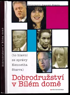 Dobrodružství v Bílém domě : (to hlavní ze zprávy Kennetha Starra)