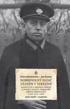 Dobrovolný hasič vězněm v Terezíně: Hasičstvo v druhém odboji a paměti hasiče-odbojáře Josefa Procházky z let 1937–1945