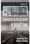 Dobrovolným vězněm v Osvětimi - Neobyčejný život Witolda Pileckého