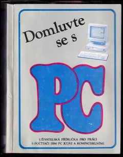 Domluvte se s PC : uživatelská příručka pro práci s počítači IBM PC XT, AT a kompaktibilními