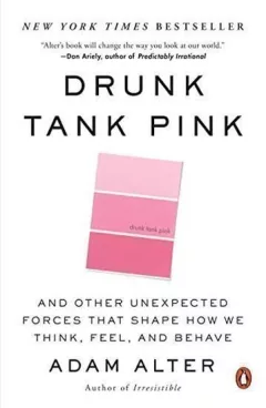 Drunk Tank Pink: And Other Unexpected Forces That Shape How We Think, Feel, and Behave