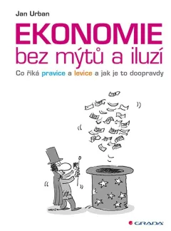 Ekonomie bez mýtů a iluzí - Co říká pravice a levice a jak je to doopravdy