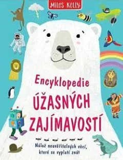 Encyklopedie úžasných zajímavostí: Nálož neuvěřitelných věcí, které se vyplatí znát.