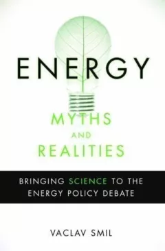 Energy Myths and Realities: Bringing Science to the Energy Policy Debate