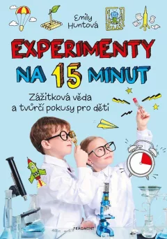 Experimenty na 15 minut - Zážitková věda a tvůrčí pokusy pro děti