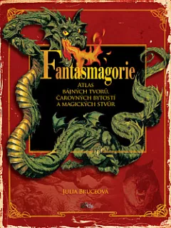 Fantasmagorie: Atlas bájných tvorů, čarovných bytostí a magických stvůr