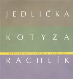Fantastický realismus 1960 - 1966: Jan Jedlička - Vladivoj Kotyza - Mikuláš Rachlík
