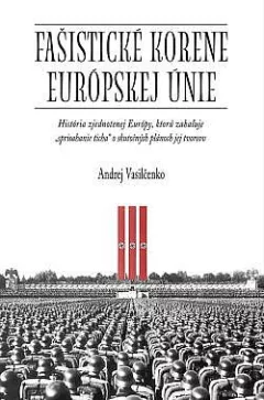 Fašistické korene Európskej únie: História zjednotenej Európy, ktorú zahaľuje „sprisahanie ticha“ o skutočných plánoch jej tvorcov