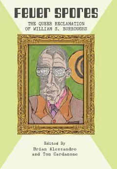 Fever Spores: The Queer Reclamation of William S. Burroughs
