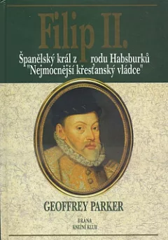 Filip II. - Španělský král z rodu Habsburků, nejmocnější křesťanský vládce