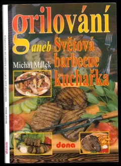 Grilování, aneb, Světová barbecue kuchařka